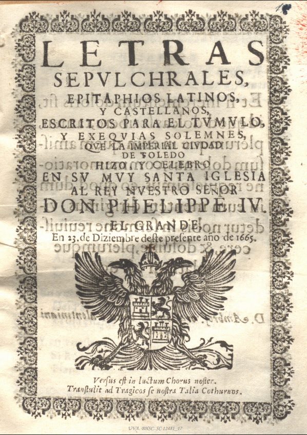 6.01.03. Letras sepulchrales, epitaphios latinos y castellanos que Toledo hizo al Rey Nuestro Señor Don Phelippe IV el grande, en 23 de diziembre deste presente año de 1665