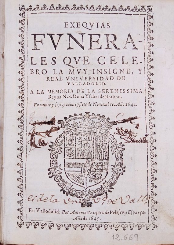 6.01.08. Exequias funerales que celebro la muy insigne y real Vniuersidad de Valladolid a la memoria de la … Reyna … Ysabel de Borbon, en veinte y seys y veinte y siete de Nouiembre, año 1644